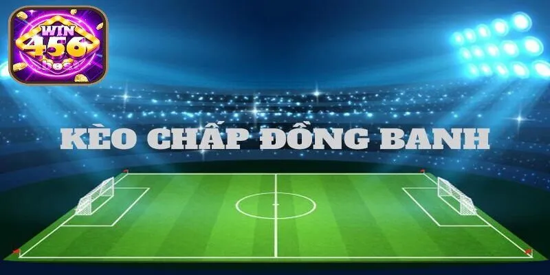 Kèo chấp đồng banh là gì Win456